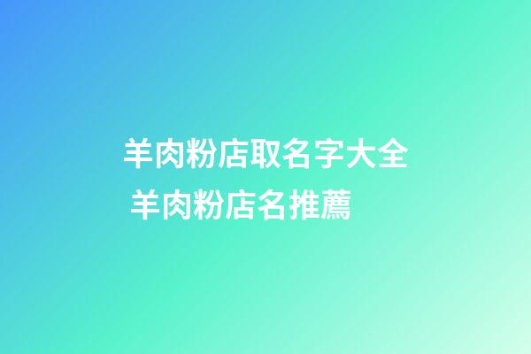 羊肉粉店取名字大全 羊肉粉店名推薦-第1張-店鋪起名-玄機(jī)派
